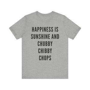 Happiness is Sunshine and Chubby Chibby Chops Unisex Shirt