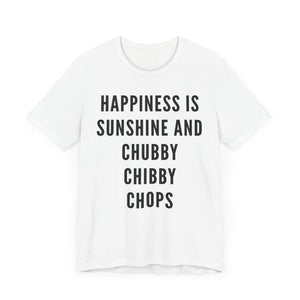 Happiness is Sunshine and Chubby Chibby Chops Unisex Shirt