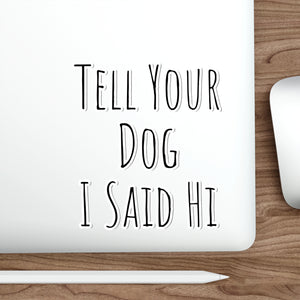 Tell Your Dog I Said Hi Vinyl Sticker