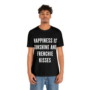 Happiness is Sunshine and Frenchie Kisses Unisex Shirt